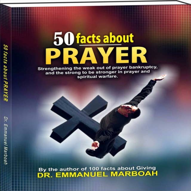 50 Facts About Prayer: Strengthening the weak out of prayer bankruptcy, and the strong to be stronger in prayer and spiritual warfare.