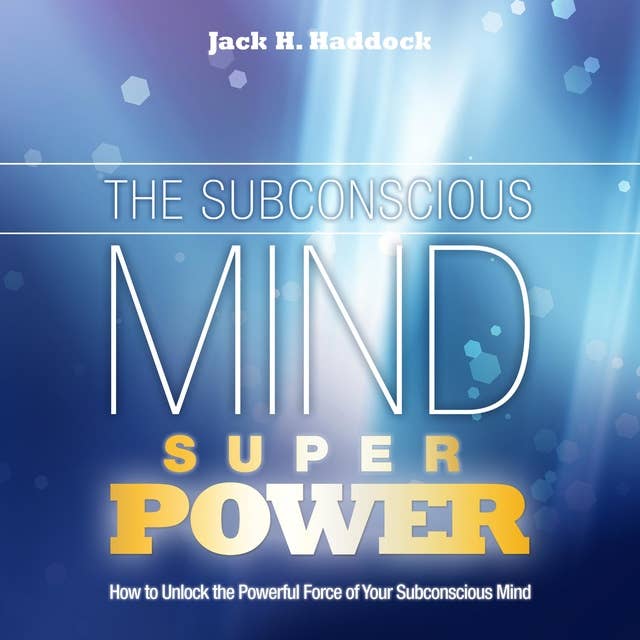 The Subconscious Mind Superpower: How to Unlock the Powerful Force of Your Subconscious Mind