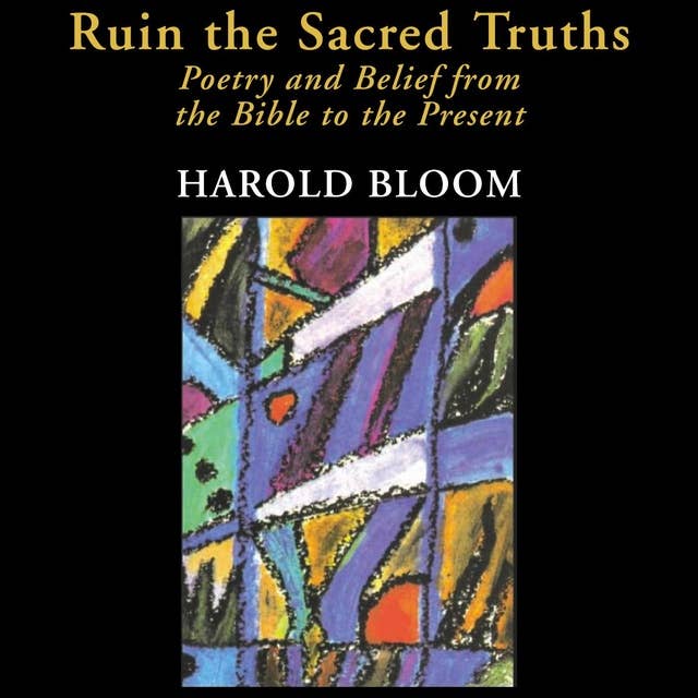 Ruin the Sacred Truths: Poetry and Belief from the Bible to the Present