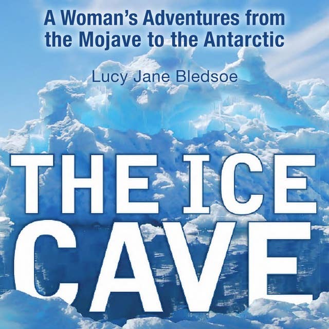 The Ice Cave: A Woman’s Adventures from the Mojave to the Antarctic