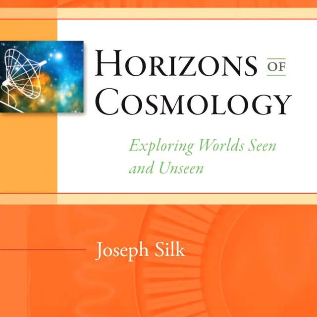 Horizons of Cosmology: Exploring Worlds Seen and Unseen