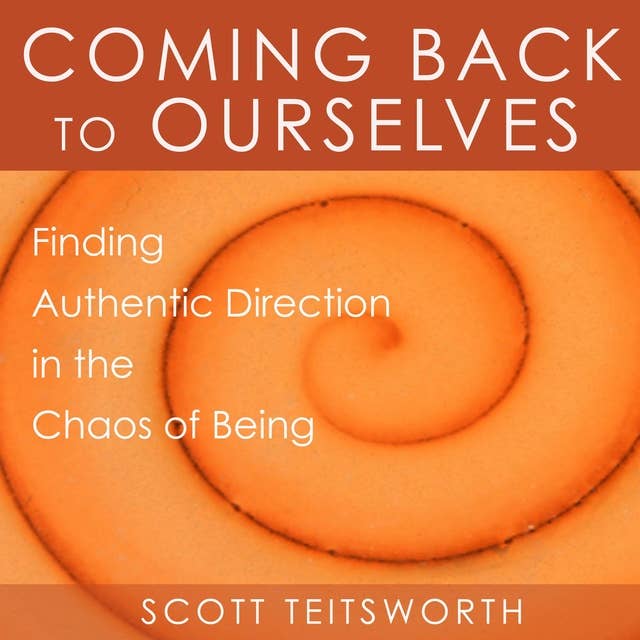 Coming Back to Ourselves: Finding Authentic Direction in the Chaos of Being