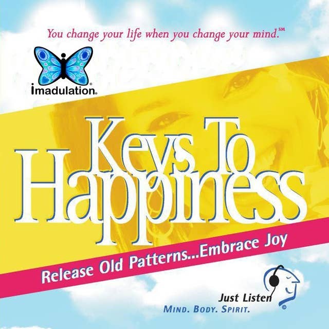 Keys To Happiness: Release Old Patterns...Embrace Joy