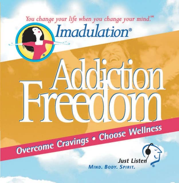 Addiction Freedom: You Change Your Life when You Change Your Mind