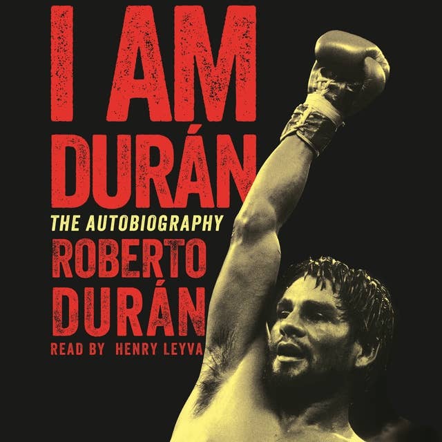 I Am Duran: The Autobiography of Roberto Duran