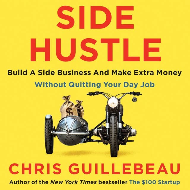 Side Hustle: Build a Side Business and Make Extra Money – Without Quitting Your Day Job