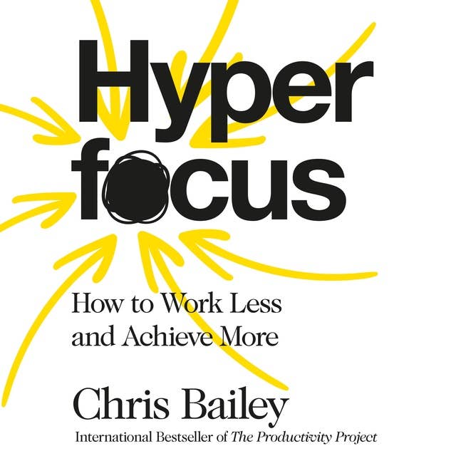 Cover for Hyperfocus: How to Work Less to Achieve More