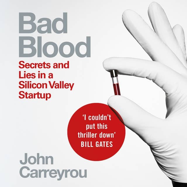 Bad Blood: Secrets and Lies in a Silicon Valley Startup by John Carreyrou