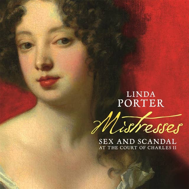 Mistresses: Sex and Scandal at the Court of Charles II