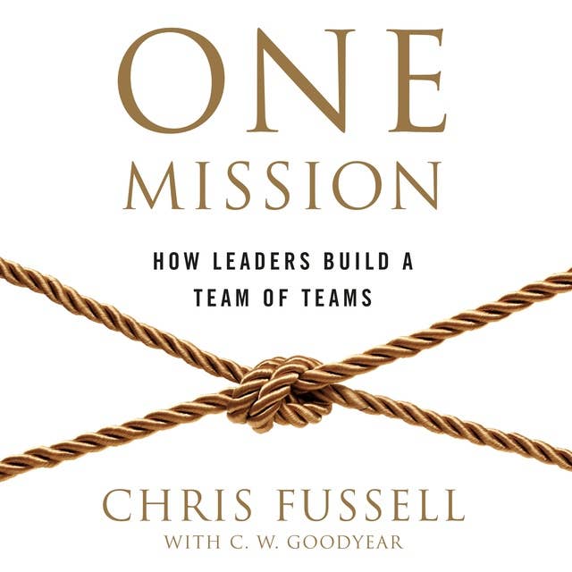 One Mission: How Leaders Build A Team Of Teams