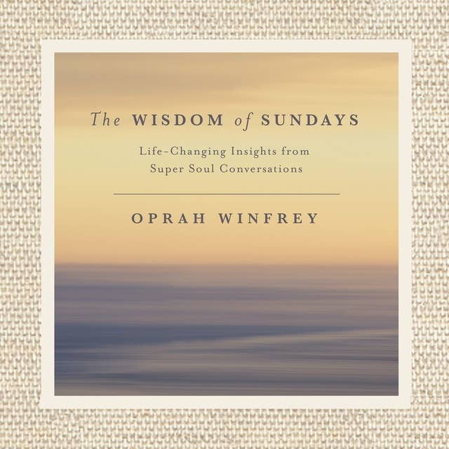 The Wisdom of Sundays: Life-Changing Insights and Inspirational Conversations