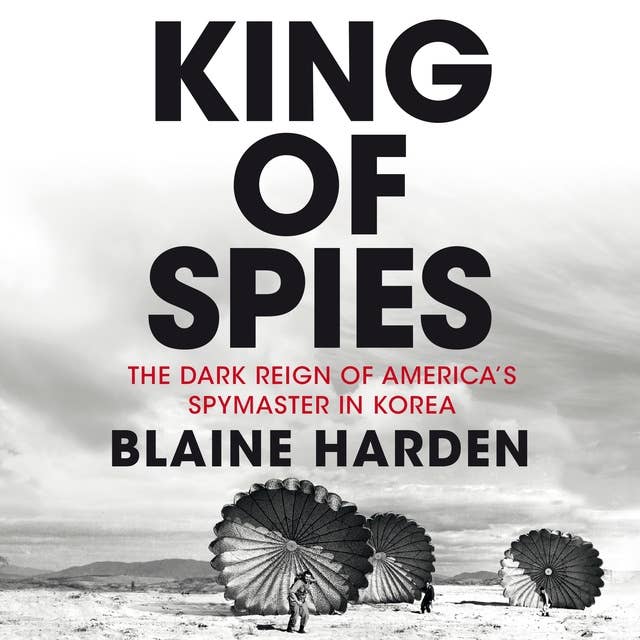 King of Spies: The Dark Reign of America's Spymaster in Korea