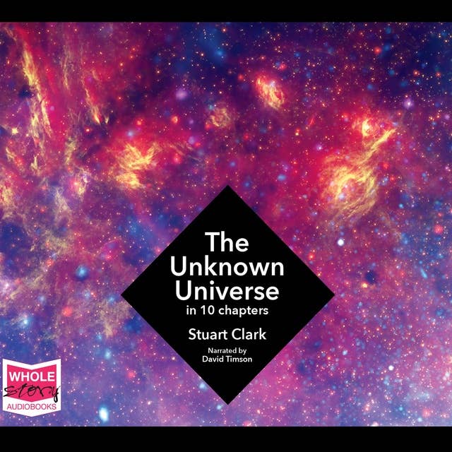 The Unknown Universe: What We Don't Know About Time and Space in Ten Chapters