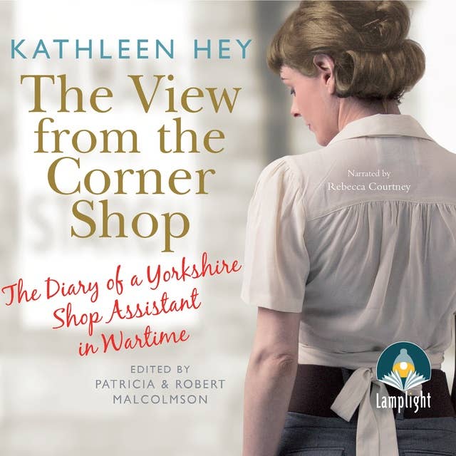 The The View From The Corner Shop: The Diary of a Yorkshire Shop Assistant in Wartime