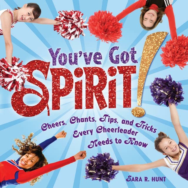 You've Got Spirit!: Cheers, Chants, Tips, and Tricks Every Cheerleader Needs to Know
