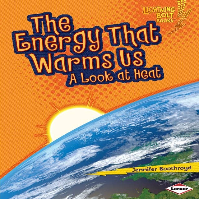 The Energy That Warms Us: A Look at Heat