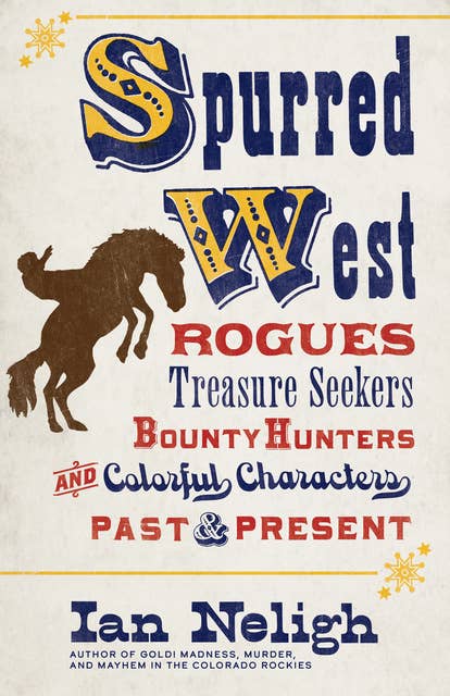 Cover for Spurred West: Rogues, Treasure Seekers, Bounty Hunters, and Colorful Characters Past and Present