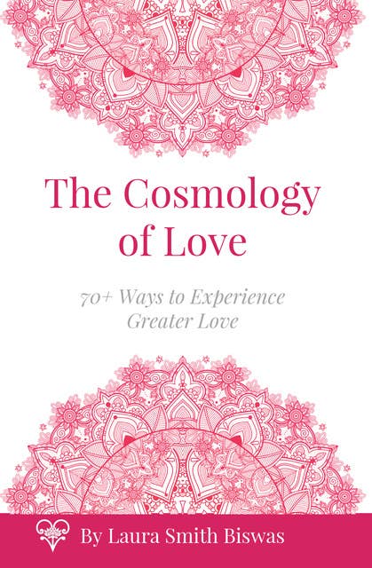 Cosmology of Love: 70+ Ways to Experience Greater Love