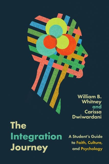 The Integration Journey: A Student's Guide to Faith, Culture, and Psychology