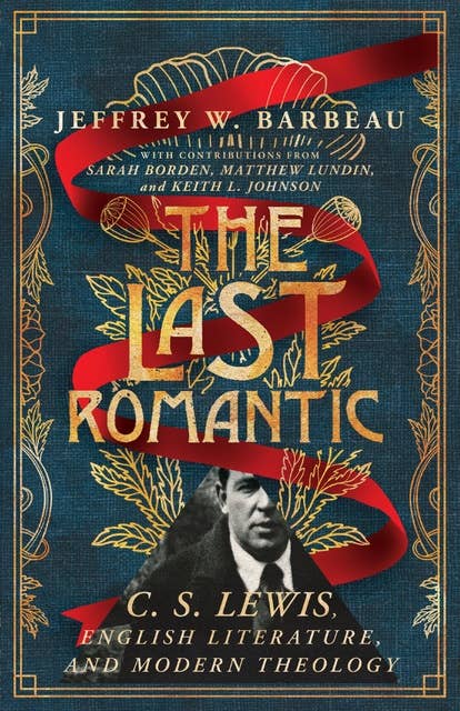 The Last Romantic: C. S. Lewis, English Literature, and Modern Theology