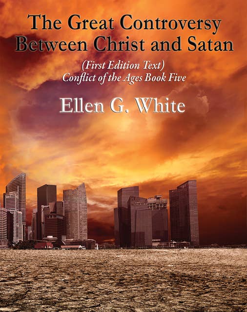 The Great Controversy Between Christ and Satan: Conflict of the Ages Book Five