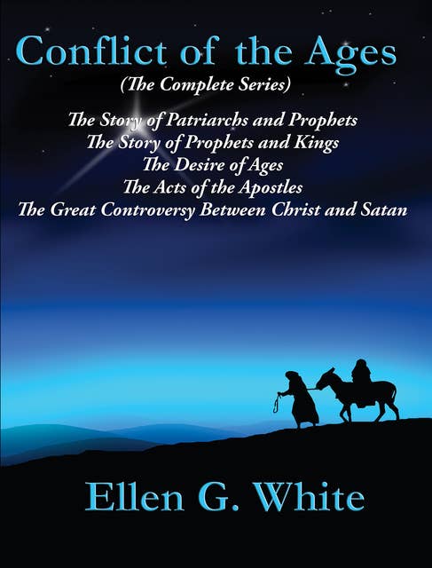 Conflict of the Ages (The Complete Series): The Story of Patriarchs and Prophets; The Story of Prophets and Kings; The Desire of Ages; The Acts of the Apostles; The Great Controversy Between Christ and Satan