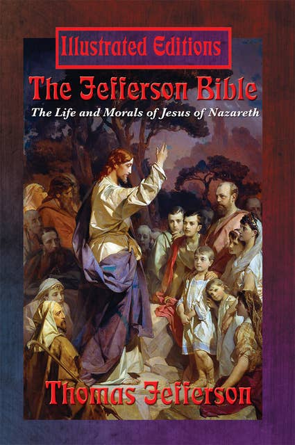The Jefferson Bible (Illustrated Edition): The Life and Morals of Jesus of Nazareth