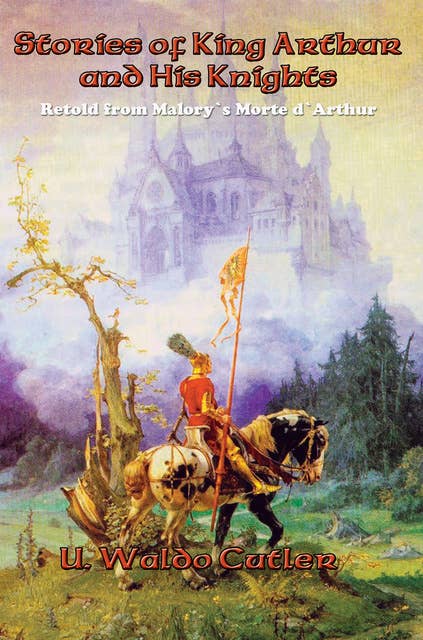 Stories of King Arthur and His Knights: Retold from Malory’s Morte d’Arthur