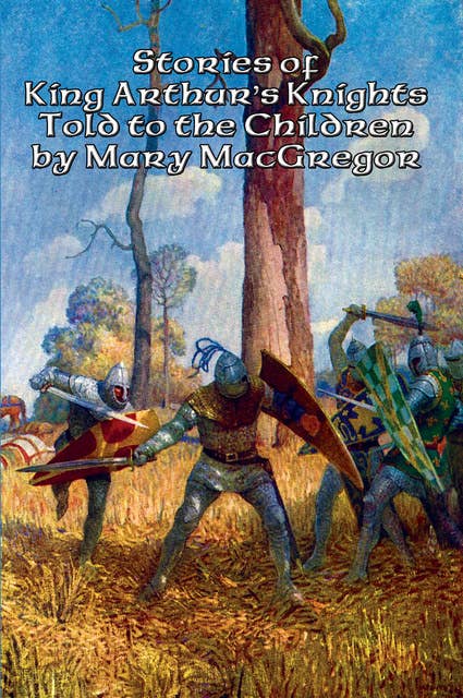 Stories of King Arthur’s Knights: Told to the Children