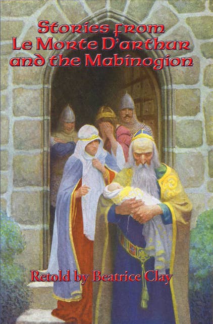 Stories from Le Morte D’Arthur and the Mabinogion: With linked Table of Contents