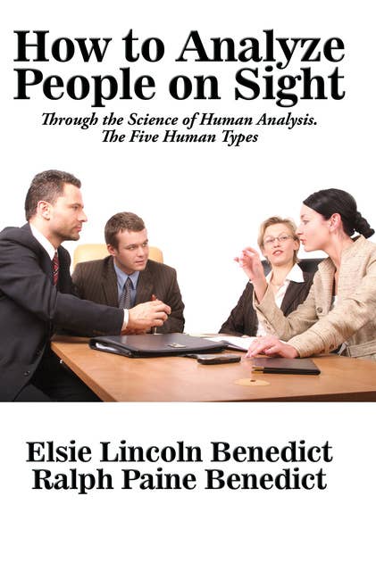 How to Analyze People on Sight through the Science of Human Analysis: The Five Human Types
