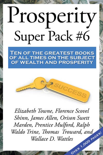 Prosperity Super Pack #6: Ten of the greatest books of all times on the subject of wealth and prosperity