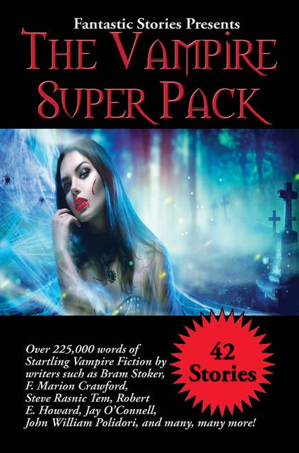 The Vampire Super Pack: Over 225,000 words of startling Vampire fiction by writers such as Bram Stoker, F. Marion Crawford, Steve Rasnic Tem, Robert E. Howard, Jay O'Connell, John William Polidori, and many, many more!