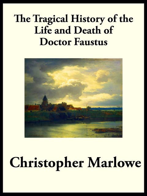 The Tragical History of the Life and Death of Dr. Faustus: From the Quarto of 1604