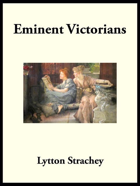 Eminent Victorians: Cardinal Manning - Florence Nightingale - Dr. Arnold - General Gordon
