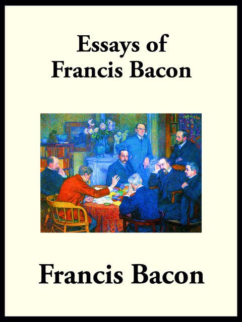 The Essays of Francis Bacon: or Counsels Civil and Moral