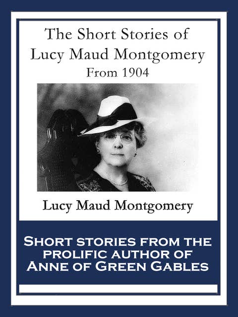 The Short Stories of Lucy Maud Montgomery