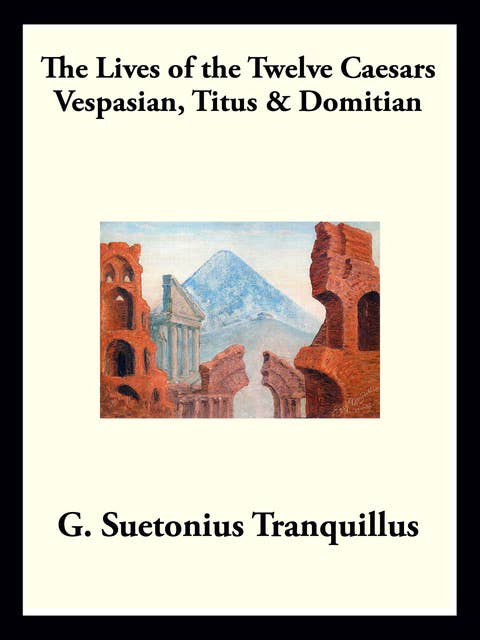 Vespasian, Titus & Domitian: The Lives of the Twelve Caesars