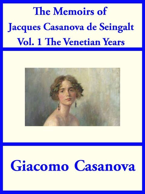 The Memoirs of Jacques Casanova de Seingalt Vol. 1: The Venetian Years