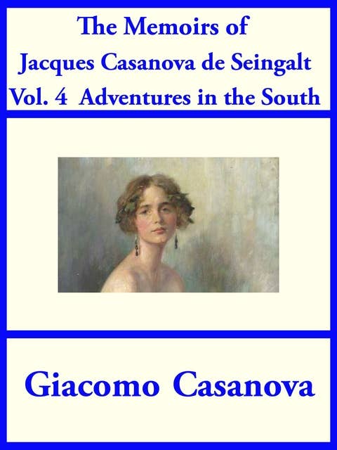 The Memoirs of Jacques Casanova de Seingalt Vol. 4: Adventures in the South