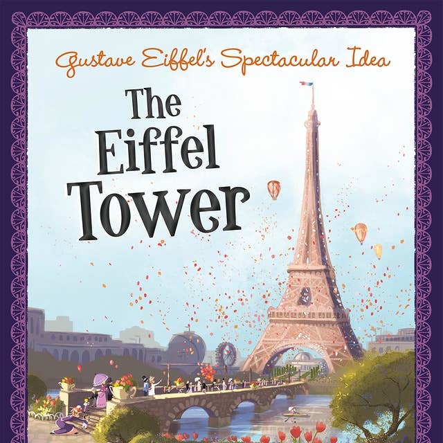 Gustave Eiffel's Spectacular Idea: The Eiffel Tower