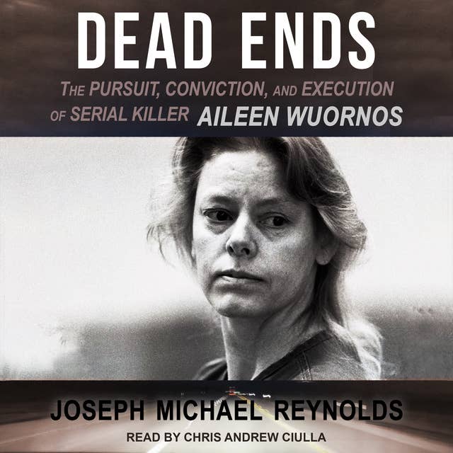 Dead Ends: The Pursuit, Conviction, and Execution of Serial Killer Aileen Wuornos