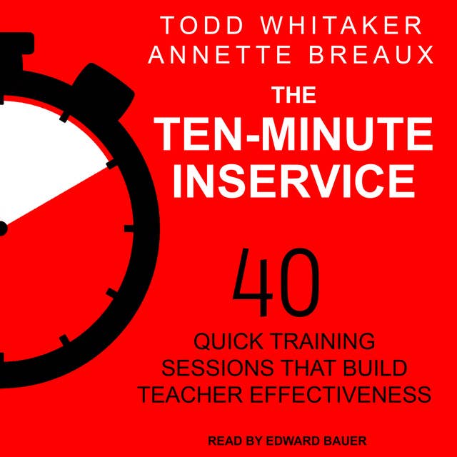 The Ten-Minute Inservice: 40 Quick Training Sessions That Build Teacher Effectiveness