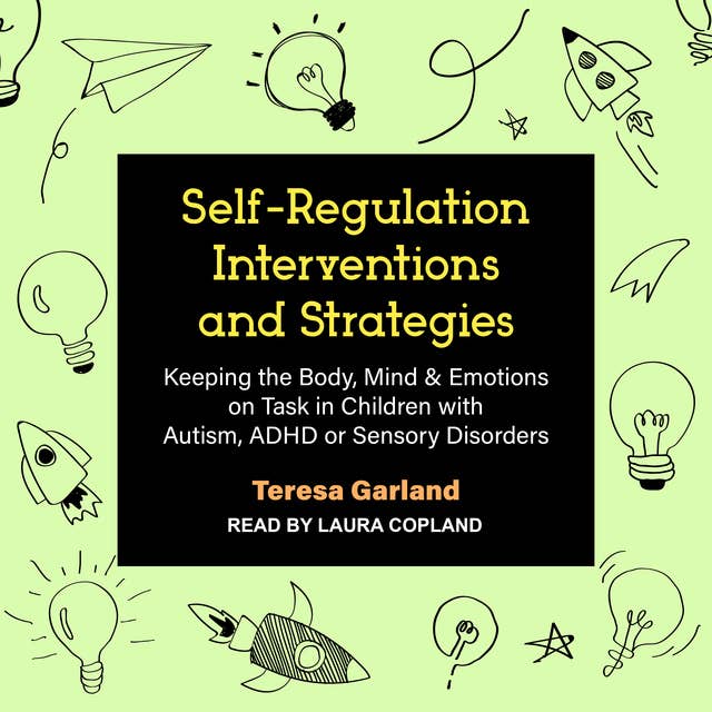 Self-Regulation, Interventions and Strategies: Keeping the Body, Mind & Emotions on Task in Children with Autism, ADHD or Sensory Disorders
