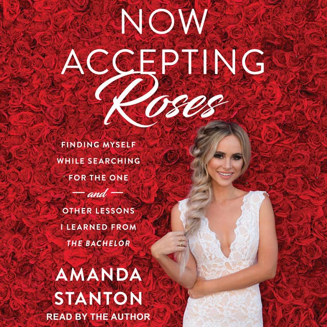 Now Accepting Roses: Finding Myself While Searching for the One... and Other Lessons I Learned from The Bachelor: Finding Myself While Searching for the One . . . and Other Lessons I Learned from The Bachelor