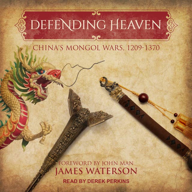 Defending Heaven: China's Mongol Wars, 1209–1370: China's Mongol Wars, 1209-1370