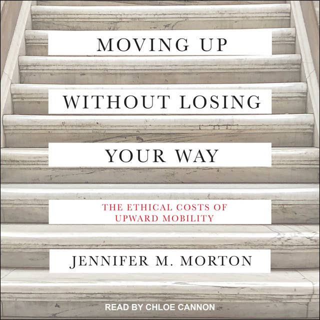 Moving Up without Losing Your Way: The Ethical Costs of Upward Mobility