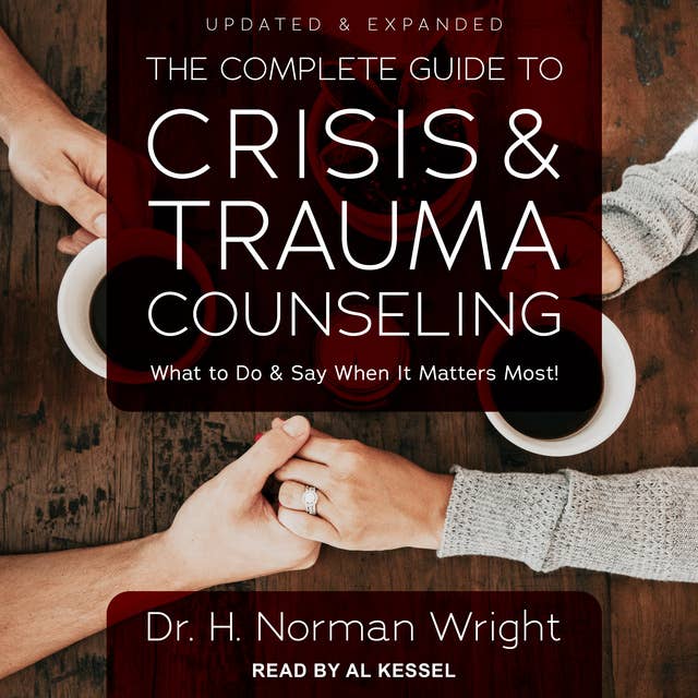 The Complete Guide to Crisis & Trauma Counseling: What to Do and Say When It Matters Most!, Updated & Expanded: What to Do and Say When  It Matters Most!, Updated & Expanded