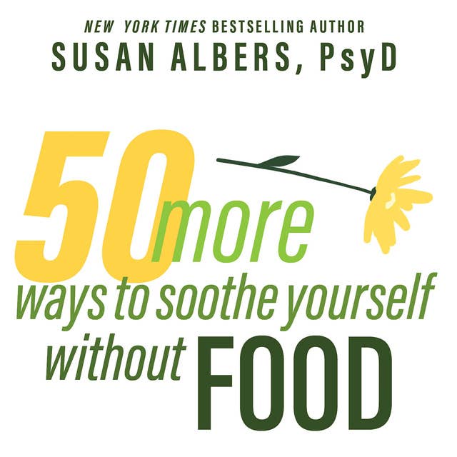 50 More Ways to Soothe Yourself Without Food: Mindfulness Strategies to Cope With Stress and End Emotional Eating