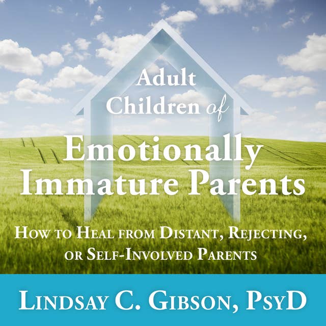 Cover for Adult Children of Emotionally Immature Parents: How to Heal from Distant, Rejecting, or Self-Involved Parents